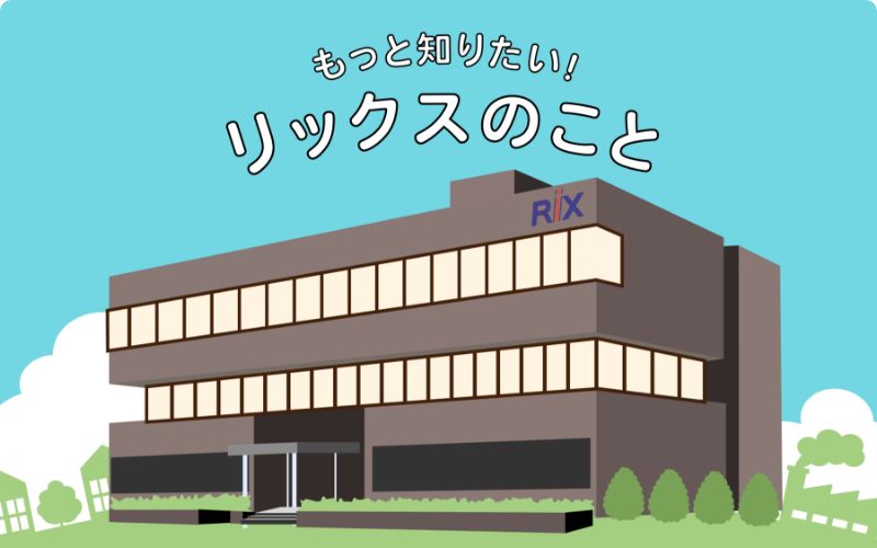 もっと知りたい！リックスのこと